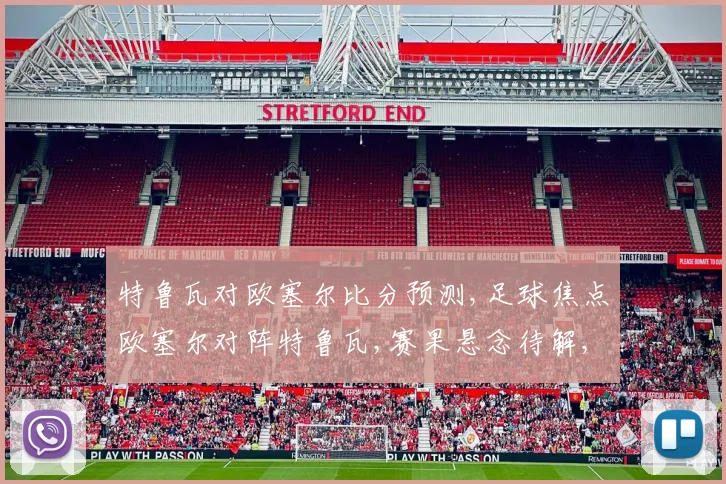 特鲁瓦对欧塞尔比分预测,足球焦点欧塞尔对阵特鲁瓦,赛果悬念待解,谁将脱颖而出